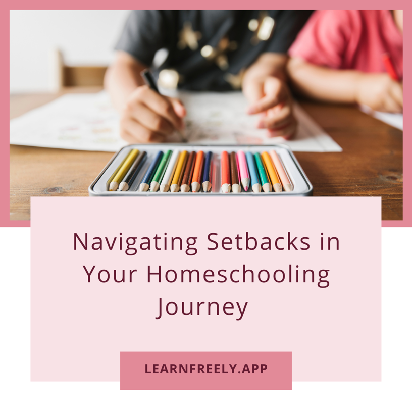 Navigating setbacks in your homeschool. Freely homeschool planner app