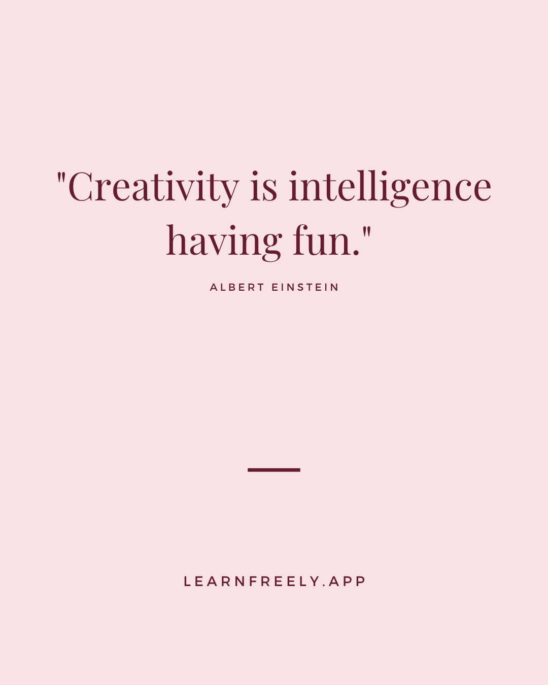 quote: Creativity is intelligence having fun by Albert Einstein